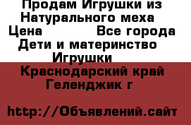 Продам Игрушки из Натурального меха › Цена ­ 1 000 - Все города Дети и материнство » Игрушки   . Краснодарский край,Геленджик г.